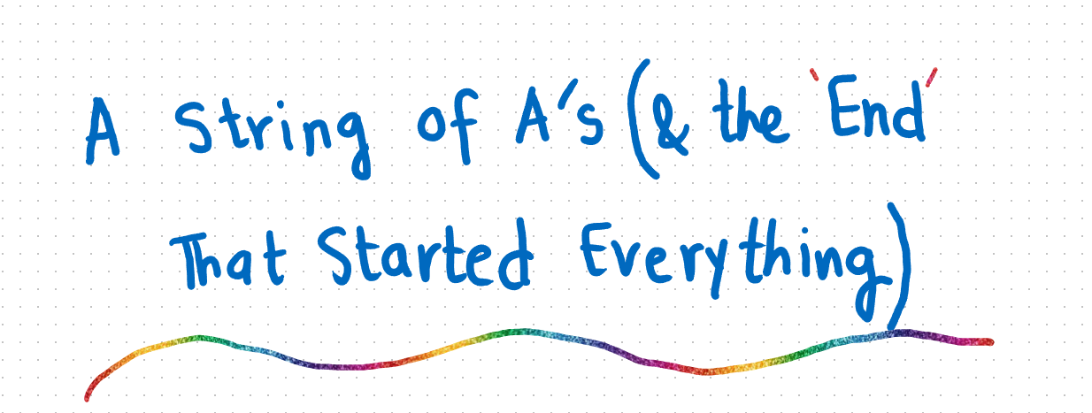 A String of A's and the End That Started Everything